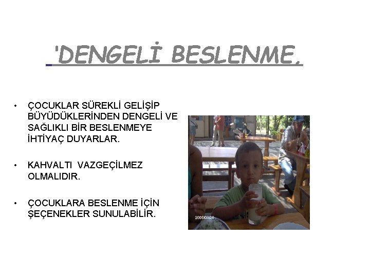 ‘DENGELİ BESLENME, • ÇOCUKLAR SÜREKLİ GELİŞİP BÜYÜDÜKLERİNDEN DENGELİ VE SAĞLIKLI BİR BESLENMEYE İHTİYAÇ DUYARLAR.