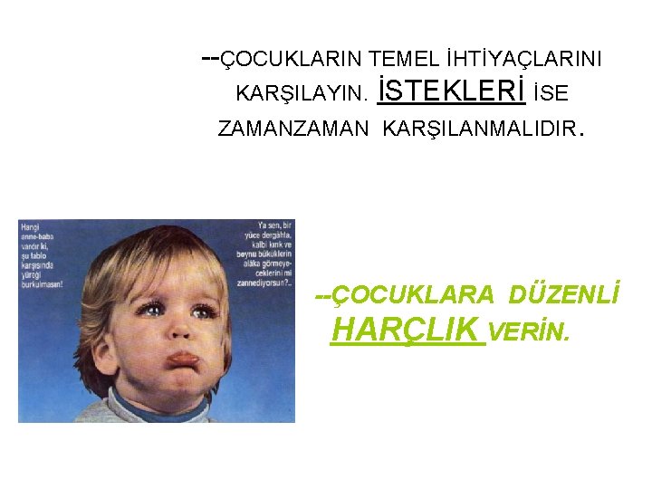 --ÇOCUKLARIN TEMEL İHTİYAÇLARINI KARŞILAYIN. İSTEKLERİ İSE ZAMAN KARŞILANMALIDIR. --ÇOCUKLARA DÜZENLİ HARÇLIK VERİN. 