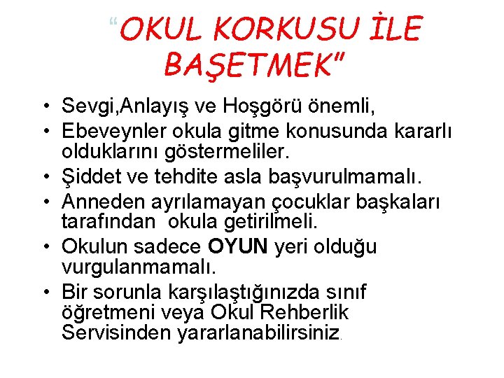 “OKUL KORKUSU İLE BAŞETMEK” • Sevgi, Anlayış ve Hoşgörü önemli, • Ebeveynler okula gitme