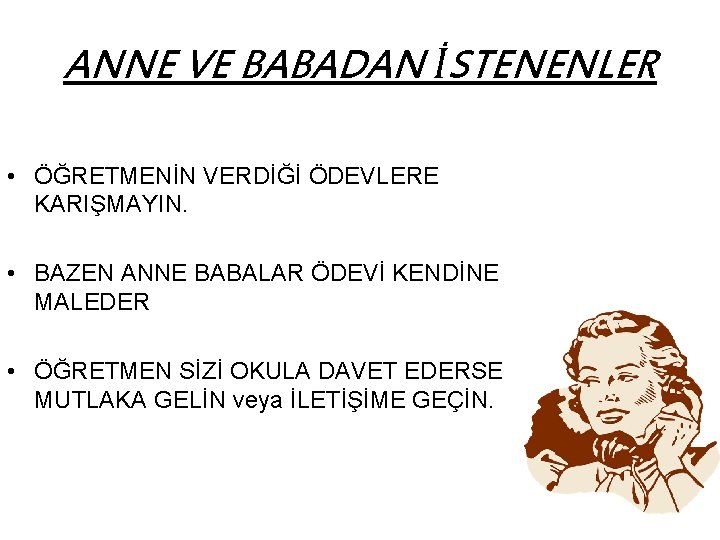 ANNE VE BABADAN İSTENENLER • ÖĞRETMENİN VERDİĞİ ÖDEVLERE KARIŞMAYIN. • BAZEN ANNE BABALAR ÖDEVİ