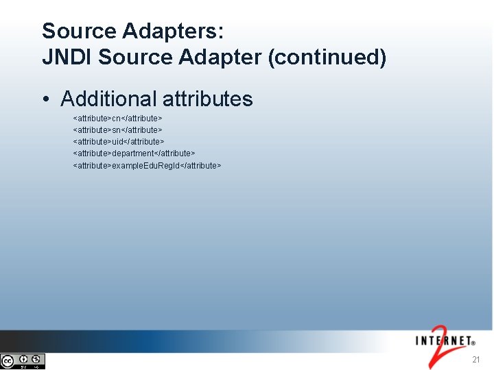 Source Adapters: JNDI Source Adapter (continued) • Additional attributes <attribute>cn</attribute> <attribute>sn</attribute> <attribute>uid</attribute> <attribute>department</attribute> <attribute>example.