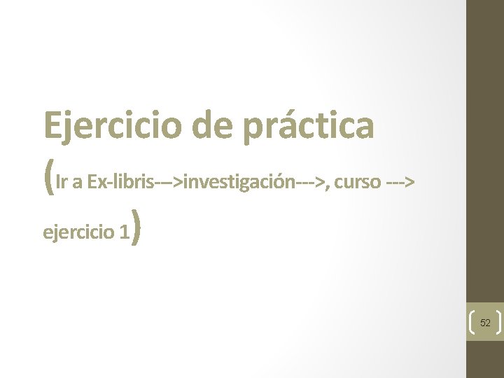 Ejercicio de práctica (Ir a Ex-libris--->investigación--->, curso ---> ejercicio 1) 52 