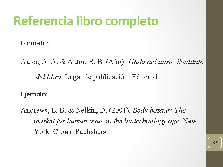 Referencia libro completo Formato: Autor, A. A. & Autor, B. B. (Año). Título del