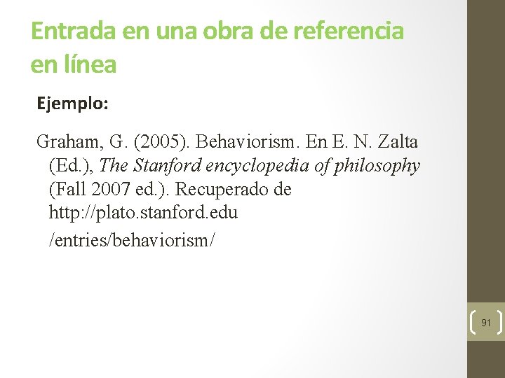 Entrada en una obra de referencia en línea Ejemplo: Graham, G. (2005). Behaviorism. En