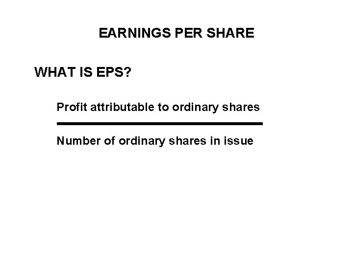 EARNINGS PER SHARE WHAT IS EPS? Profit attributable to ordinary shares Number of ordinary