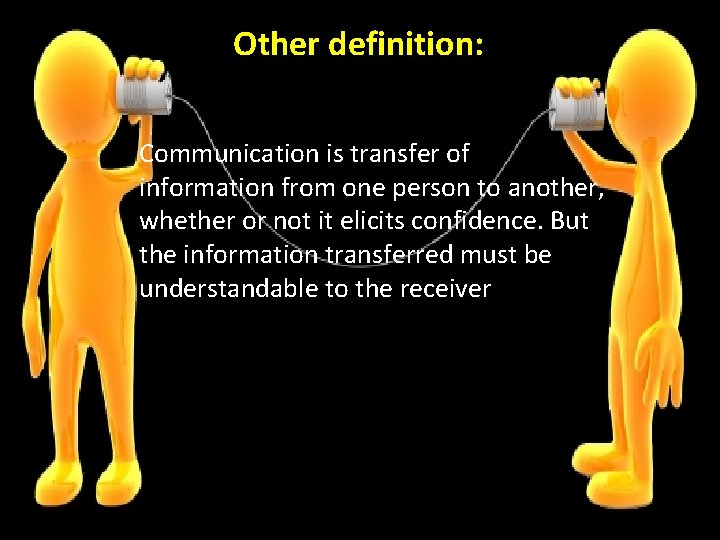 Other definition: Communication is transfer of information from one person to another, whether or