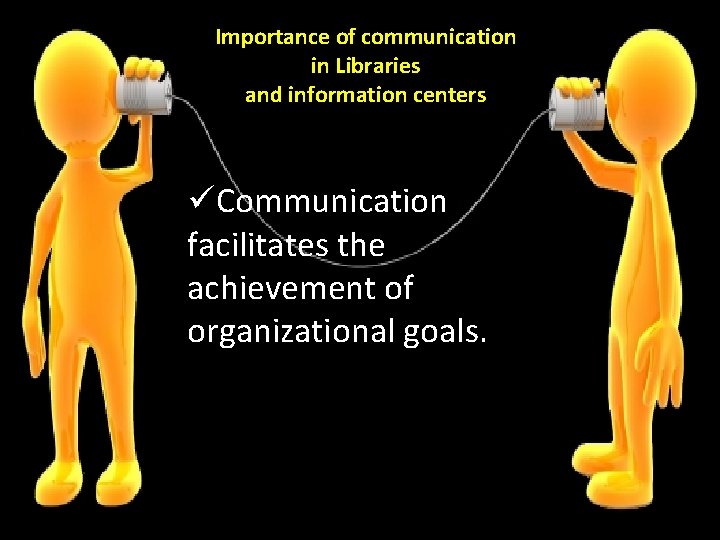 Importance of communication in Libraries and information centers üCommunication facilitates the achievement of organizational