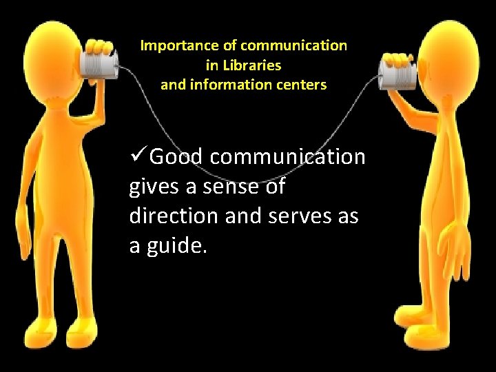 Importance of communication in Libraries and information centers üGood communication  gives a sense