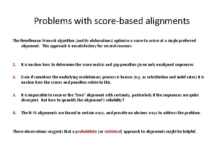 Problems with score-based alignments The Needleman-Wunsch algorithm (and its elaborations) optimize a score to