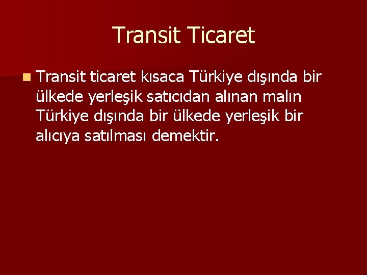 Transit Ticaret n Transit ticaret kısaca Türkiye dışında bir ülkede yerleşik satıcıdan alınan malın