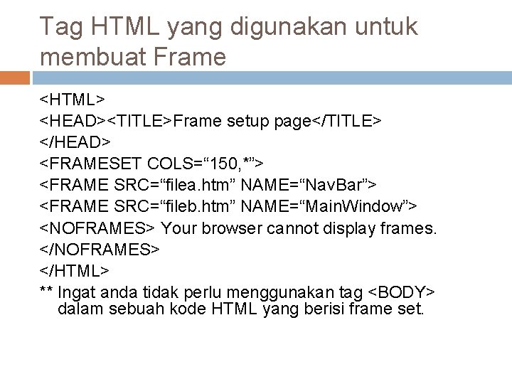Tag HTML yang digunakan untuk membuat Frame <HTML> <HEAD><TITLE>Frame setup page</TITLE> </HEAD> <FRAMESET COLS=“