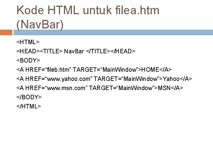 Kode HTML untuk filea. htm (Nav. Bar) <HTML> <HEAD><TITLE> Nav. Bar </TITLE></HEAD> <BODY> <A