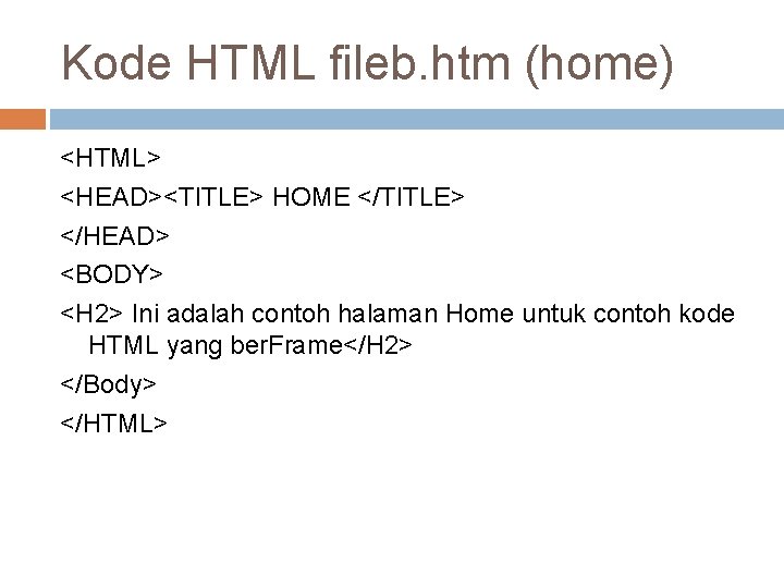 Kode HTML fileb. htm (home) <HTML> <HEAD><TITLE> HOME </TITLE> </HEAD> <BODY> <H 2> Ini