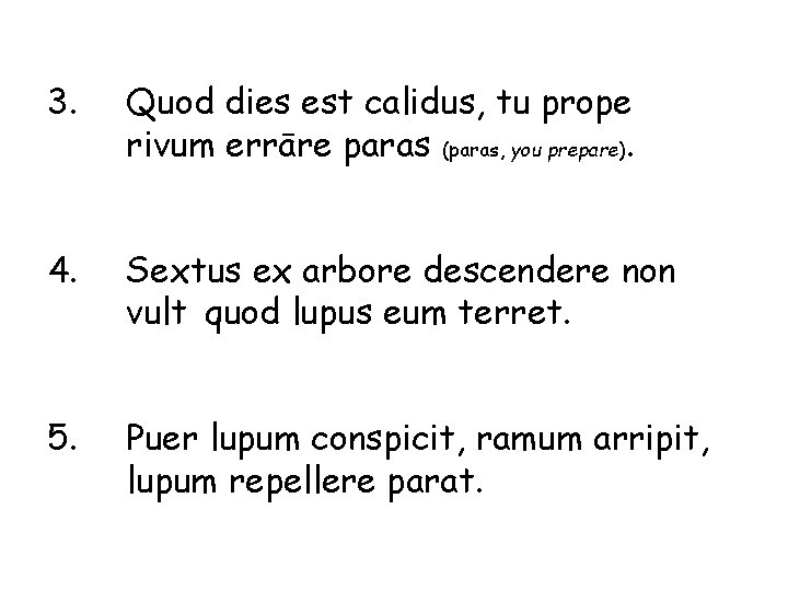 3. Quod dies est calidus, tu prope rivum errāre paras (paras, you prepare). 4.