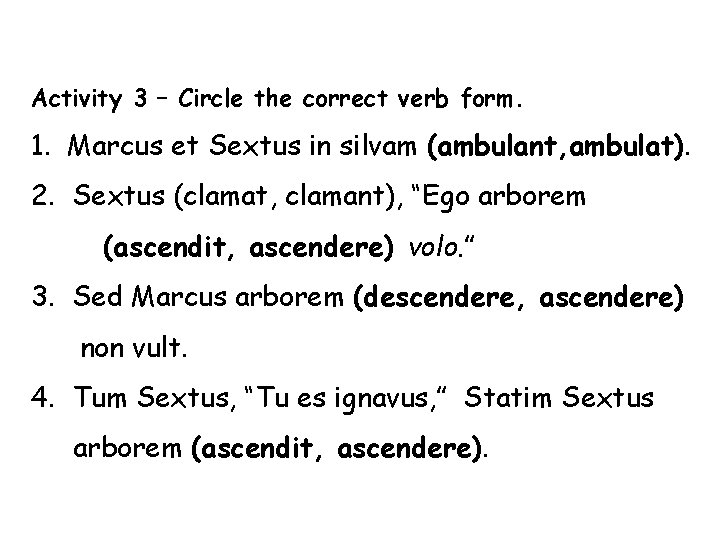 Activity 3 – Circle the correct verb form. 1. Marcus et Sextus in silvam