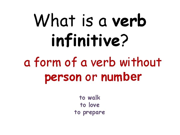 What is a verb infinitive? a form of a verb without person or number