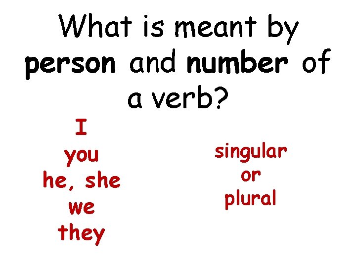 What is meant by person and number of a verb? I you he, she