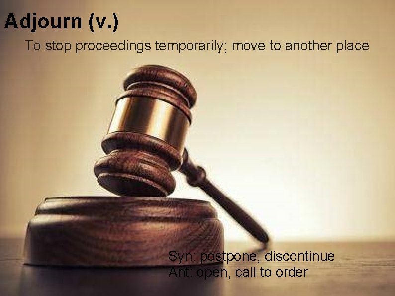 Adjourn (v. ) To stop proceedings temporarily; move to another place Syn: postpone, discontinue