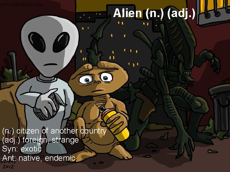 Alien (n. ) (adj. ) (n. ) citizen of another country (adj. ) foreign,