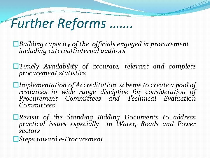 Further Reforms ……. �Building capacity of the officials engaged in procurement including external/internal auditors