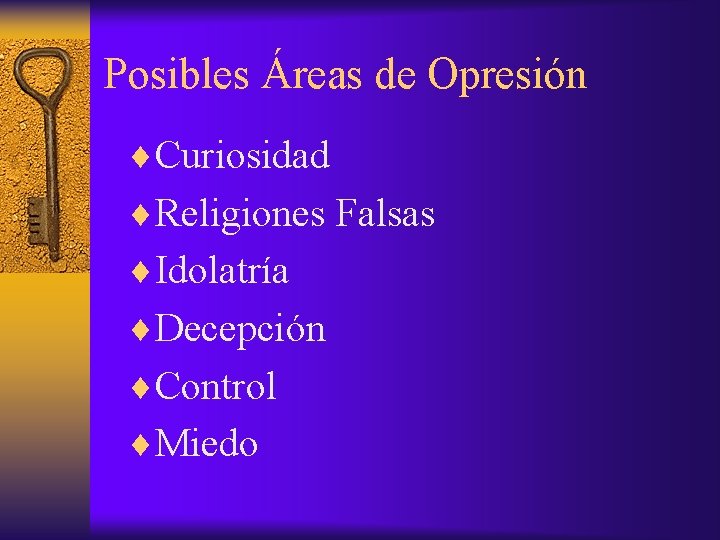 Posibles Áreas de Opresión ¨Curiosidad ¨Religiones Falsas ¨Idolatría ¨Decepción ¨Control ¨Miedo 