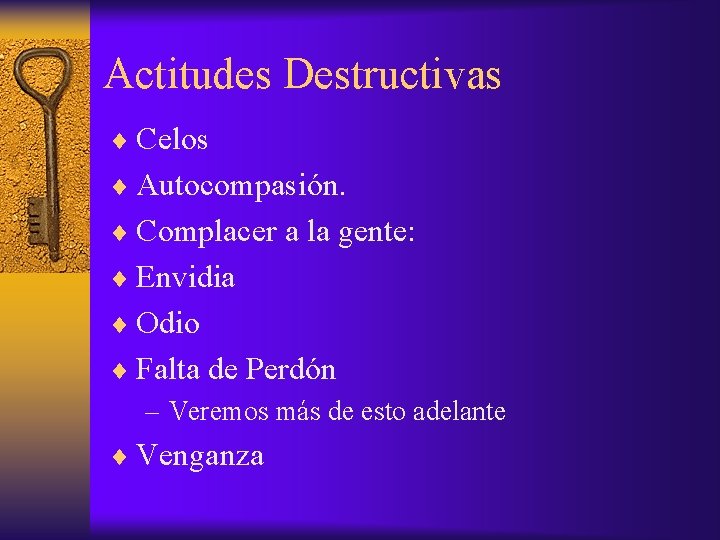 Actitudes Destructivas ¨ Celos ¨ Autocompasión. ¨ Complacer a la gente: ¨ Envidia ¨