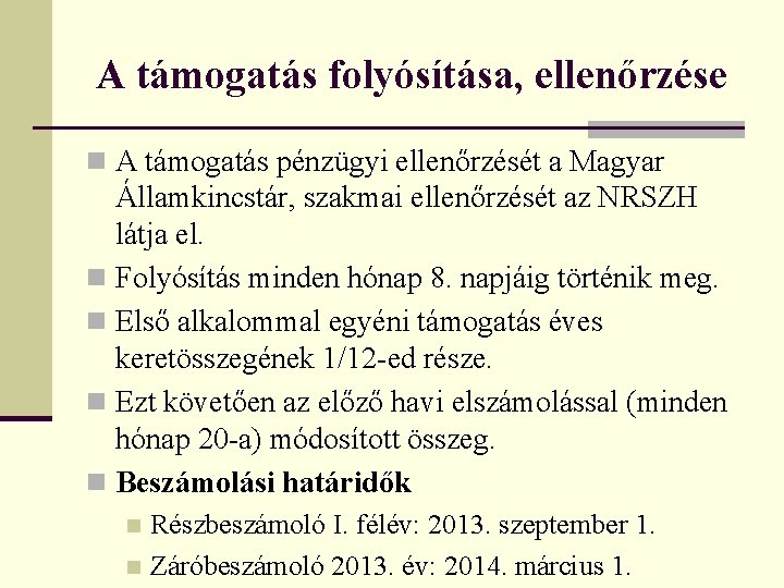 A támogatás folyósítása, ellenőrzése n A támogatás pénzügyi ellenőrzését a Magyar Államkincstár, szakmai ellenőrzését