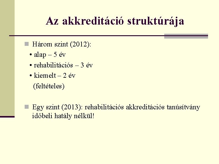 Az akkreditáció struktúrája n Három szint (2012): • alap – 5 év • rehabilitációs