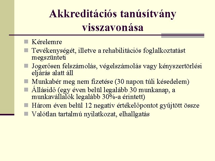 Akkreditációs tanúsítvány visszavonása n Kérelemre n Tevékenységét, illetve a rehabilitációs foglalkoztatást n n n