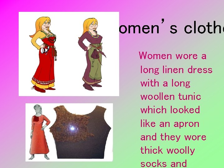 Women’s clothe Women wore a long linen dress with a long woollen tunic which