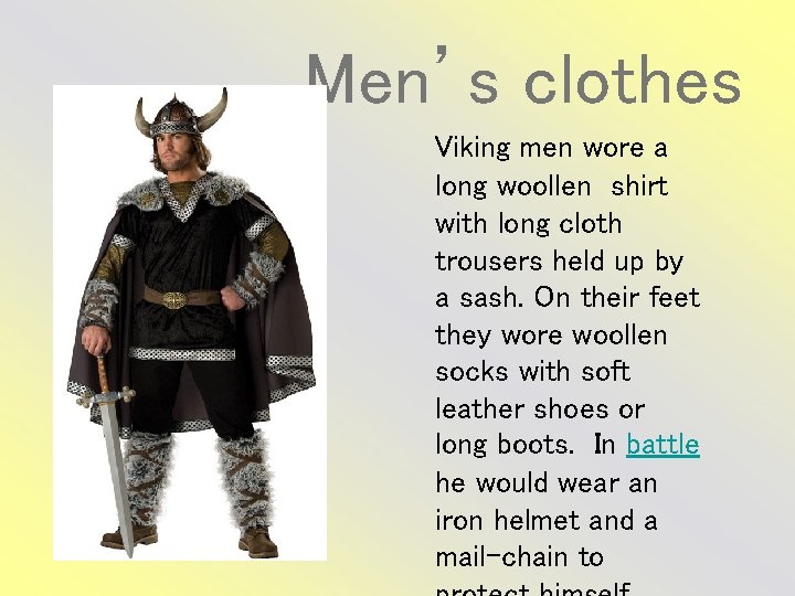 Men’s clothes Viking men wore a long woollen shirt with long cloth trousers held