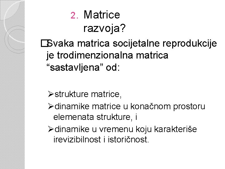 2. Matrice razvoja? �Svaka matrica socijetalne reprodukcije je trodimenzionalna matrica “sastavljena” od: Østrukture matrice,