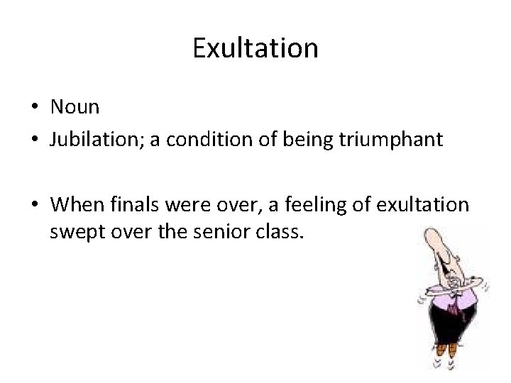 Exultation • Noun • Jubilation; a condition of being triumphant • When finals were