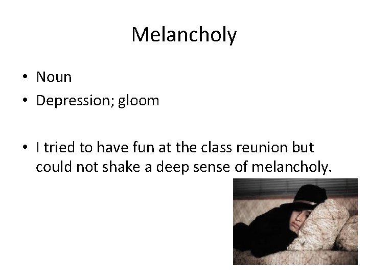 Melancholy • Noun • Depression; gloom • I tried to have fun at the