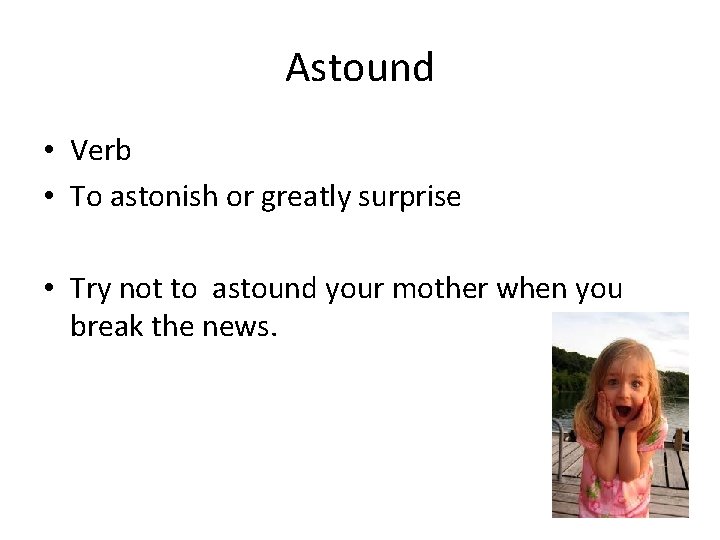 Astound • Verb • To astonish or greatly surprise • Try not to astound