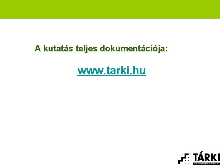 A kutatás teljes dokumentációja: www. tarki. hu 