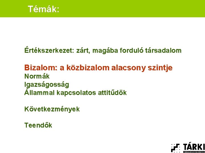 Témák: Értékszerkezet: zárt, magába forduló társadalom Bizalom: a közbizalom alacsony szintje Normák Igazságosság Állammal