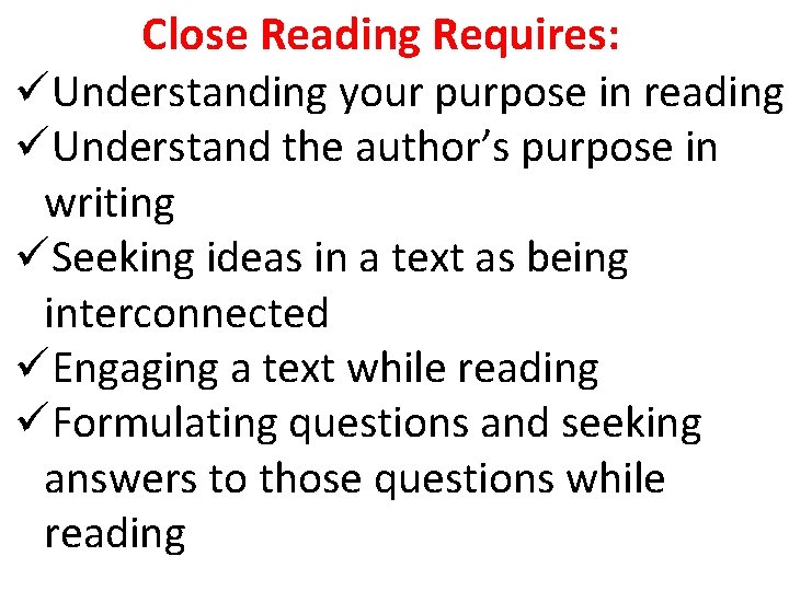Close Reading Requires: üUnderstanding your purpose in reading üUnderstand the author’s purpose in writing