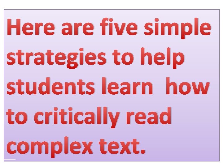 Here are five simple strategies to help students learn how to critically read complex