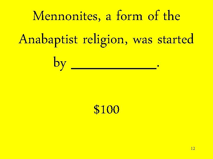 Mennonites, a form of the Anabaptist religion, was started by ____. $100 12 
