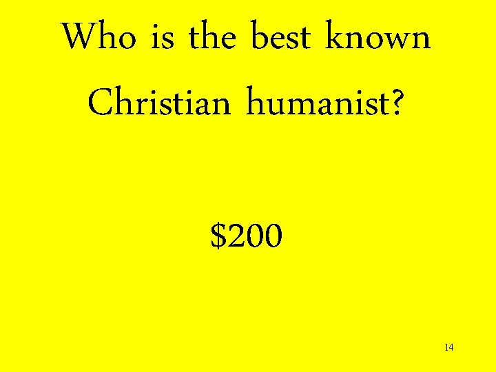 Who is the best known Christian humanist? $200 14 
