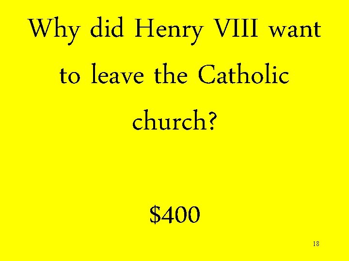 Why did Henry VIII want to leave the Catholic church? $400 18 