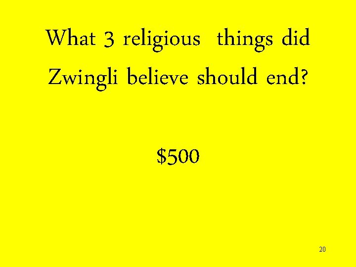 What 3 religious things did Zwingli believe should end? $500 20 