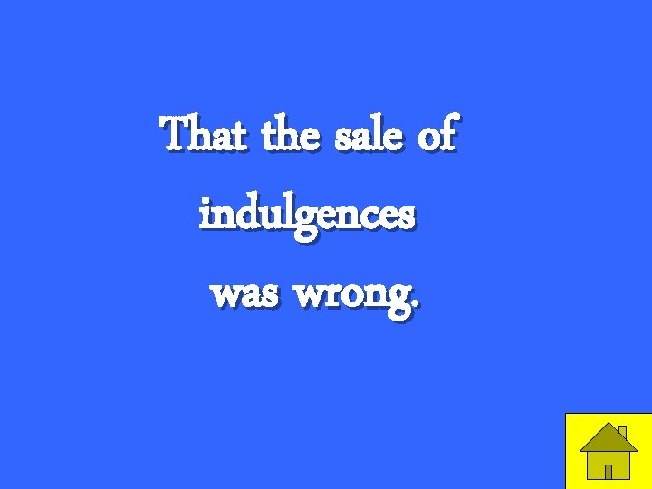 That the sale of indulgences was wrong. 3 