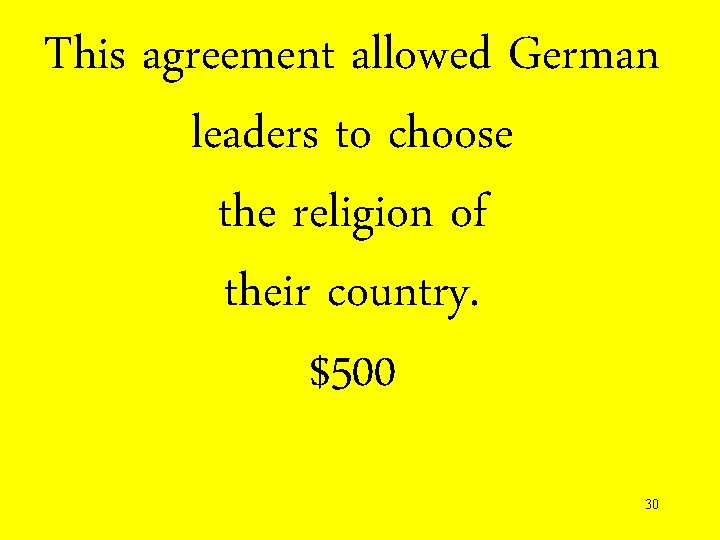 This agreement allowed German leaders to choose the religion of their country. $500 30