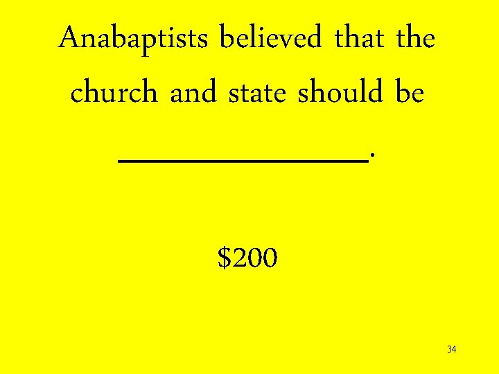 Anabaptists believed that the church and state should be _____. $200 34 