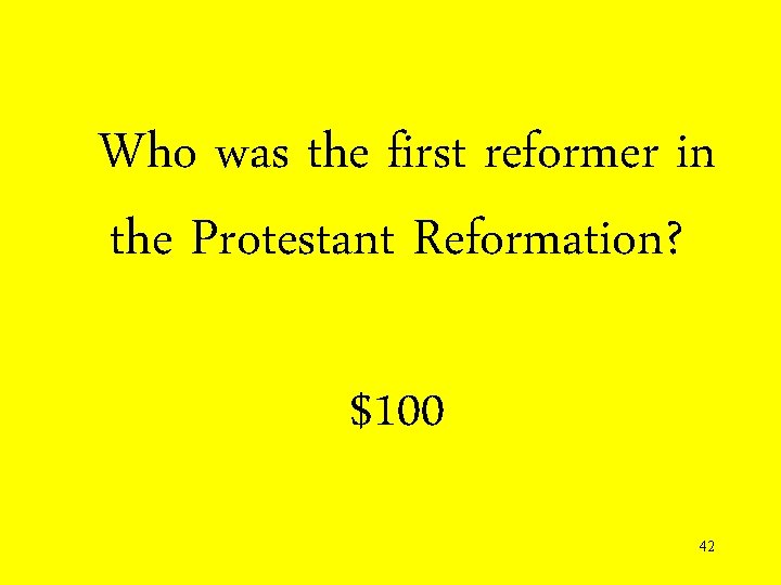 Who was the first reformer in the Protestant Reformation? $100 42 