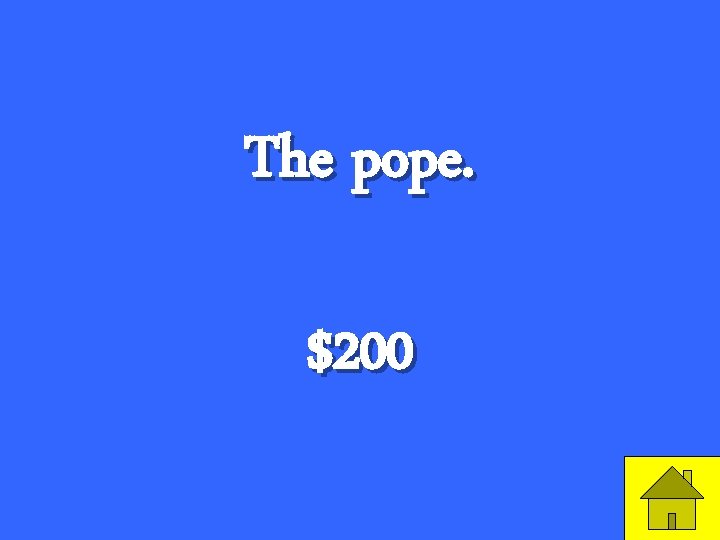 The pope. $200 5 