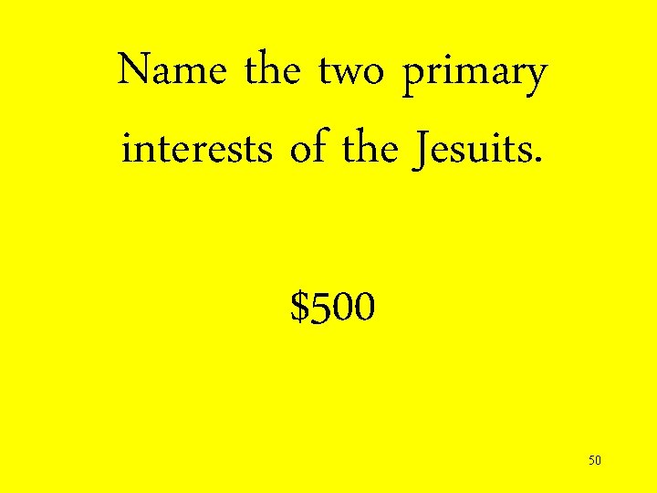 Name the two primary interests of the Jesuits. $500 50 