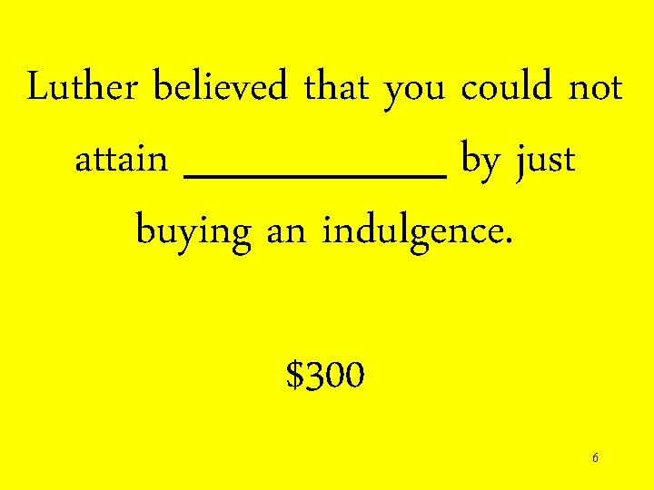 Luther believed that you could not attain ____ by just buying an indulgence. $300